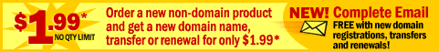 New domain name, transfer or renewal for only $1.99* -- New! Free Complete Email with new domain registrations, transfers and renewals!